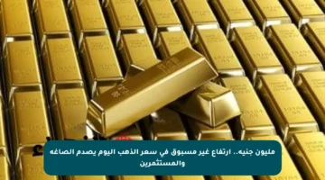 مليون جنيه.. ارتفاع غير مسبوق في سعر الذهب اليوم يصدم الصاغة والمستثمرين
